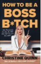 Quinn Christine How to be a Boss Bitch. Stop apologizing for who you are and get the life you want bettger f how i raised myself from failure to success in selling