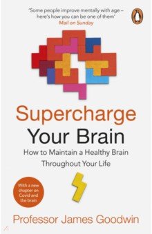 Goodwin James - Supercharge Your Brain. How to Maintain a Healthy Brain Throughout Your Life