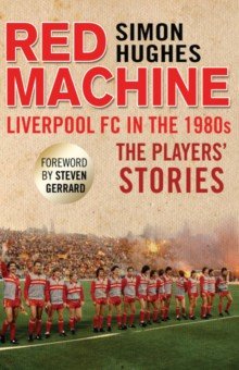 

Red Machine. Liverpool FC in the '80s. The Players' Stories