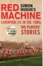 Hughes Simon Red Machine. Liverpool FC in the '80s. The Players' Stories a masterclass in the cups