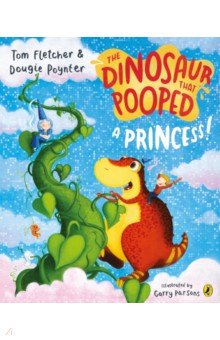 Fletcher Tom, Poynter Dougie - The Dinosaur that Pooped a Princess!