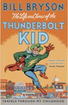 Обложка книги The Life And Times Of The Thunderbolt Kid. Travels Through my Childhood, Bryson Bill