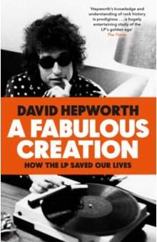 Hepworth David - A Fabulous Creation. How the LP Saved Our Lives