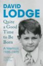Lodge David Quite A Good Time to be Born. A Memoir. 1935-1975 a child through time