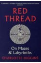 Higgins Charlotte Red Thread. On Mazes and Labyrinths reilly matthew the one impossible labyrinth
