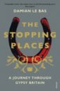 Le Bas Damian The Stopping Places. A Journey Through Gypsy Britain the road to grantchester
