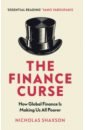 Shaxson Nicholas The Finance Curse. How global finance is making us all poorer andersen k evil geniuses how big money took over america