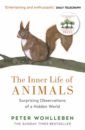 Wohlleben Peter The Inner Life of Animals. Surprising Observations of a Hidden World цена и фото
