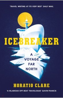 Clare Horatio - Icebreaker. A Voyage Far North