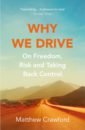 Crawford Matthew Why We Drive. On Freedom, Risk and Taking Back Control crawford matthew the world beyond your head how to flourish in an age of distraction