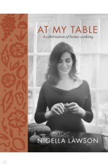 Lawson Nigella - At My Table. A Celebration of Home Cooking