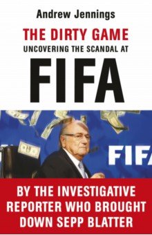 The Dirty Game. Uncovering the Scandal at FIFA Arrow Books