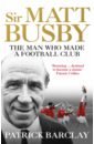 Barclay Patrick Sir Matt Busby. The Man Who Made a Football Club adams patrick kick off the story of football cd