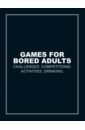 цена Gittins Ian Games for Bored Adults. Challenges. Competitions. Activities. Drinking