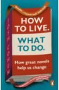 How to Live. What To Do. How great novels help us change