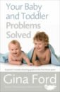 Ford Gina Your Baby and Toddler Problems Solved. A parent's trouble-shooting guide to the first three years the puffin baby and toddler treasury