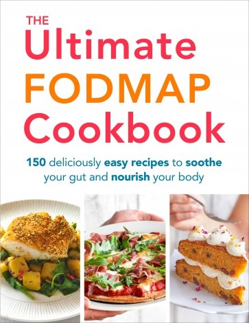 The Ultimate FODMAP Cookbook. 150 deliciously easy recipes to soothe your gut and nourish your body