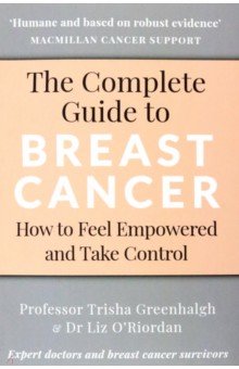 Greenhalgh Trisha, O`Riordan Liz - The Complete Guide to Breast Cancer. How to Feel Empowered and Take Control