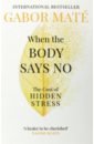 Mate Gabor When the Body Says No. The Cost of Hidden Stress bessel van der kolk the body keeps the score mind brain and body in the transformation of trauma