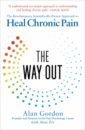 Gordon Alan, Ziv Alon The Way Out. The Revolutionary, Scientifically Proven Approach to Heal Chronic Pain walton d a practical guide to chronic pain management understand pain take back control