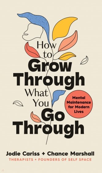 How to Grow Through What You Go Through. Mental maintenance for modern lives