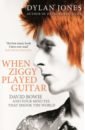 Jones Dylan When Ziggy Played Guitar. David Bowie and Four Minutes that Shook the World jones dylan david bowie a life