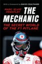 Priestley Marc (Elvis) The Mechanic. The Secret World of the F1 Pitlane