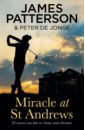 Patterson James, de Jonge Peter Miracle at St Andrews паттерсон джеймс miracle at st andrews