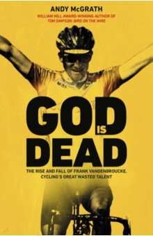 God is Dead. The Rise and Fall of Frank Vandenbroucke, Cycling s Great Wasted Talent