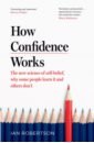 robertson i how confidence works the new science of self belief why some people learn it and others don t Robertson Ian How Confidence Works. The new science of self-belief
