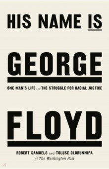 

His Name Is George Floyd. One Man's Life and the Struggle for Racial Justice