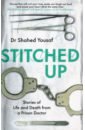 Yousaf Shahed Stitched Up. Stories of life and death from a prison doctor brown amanda the prison doctor women inside