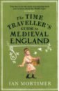 Mortimer Ian The Time Traveller's Guide to Medieval England