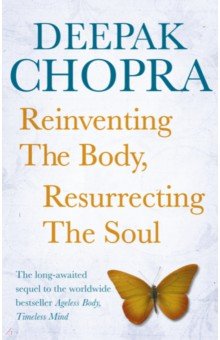 Chopra Deepak - Reinventing the Body, Resurrecting The Soul