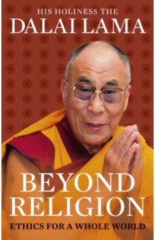 Dalai Lama - Beyond Religion. Ethics for a Whole World