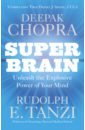 Chopra Deepak, Tanzi Rudolph E. Super Brain. Unleashing the Explosive Power of Your Mind chopra deepak metahuman unleashing your infinite potential