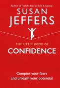 The Little Book of Confidence. Conquer Your Fears and Unleash Your Potential