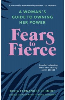 

Fears to Fierce. A Woman’s Guide to Owning Her Power