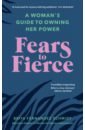Fernandez Schmidt Brita Fears to Fierce. A Woman’s Guide to Owning Her Power byrne j a practical guide to eft tap here to transform your life