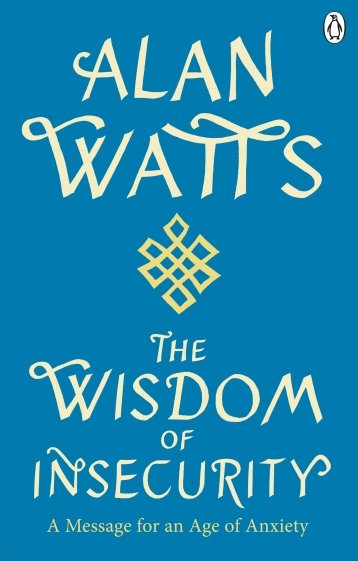 Wisdom Of Insecurity. A Message for an Age of Anxiety