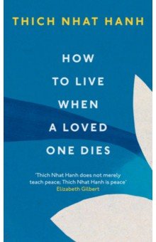 Hanh Thich Nhat - How To Live When A Loved One Dies