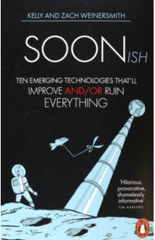 Soonish. Ten Emerging Technologies That Will Improve and/or Ruin Everything