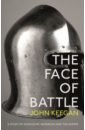 Keegan John The Face Of Battle. A Study of Agincourt, Waterloo and the Somme keegan john the face of battle a study of agincourt waterloo and the somme