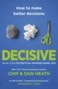 Heath Chip, Heath Dan Decisive. How to make better choices in life and work tierney j baumeister r the power of bad and how to overcome it
