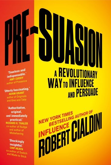 Pre-Suasion. A Revolutionary Way to Influence and Persuade