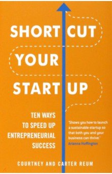 

Shortcut Your Startup. Ten Ways to Speed Up Entrepreneurial Success