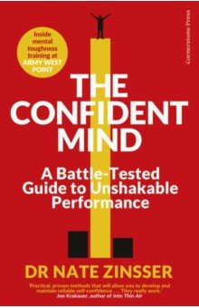 The Confident Mind. A Battle-Tested Guide to Unshakable Performance