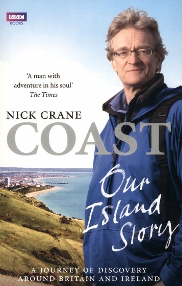 Coast. Our Island Story. A Journey of Discovery Around Britain and Ireland