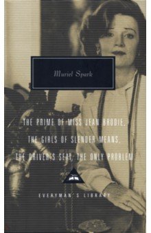 Spark Muriel - The Prime Of Miss Jean Brodie. The Girls of Slender Means. The Driver's Seat. The Only Problem