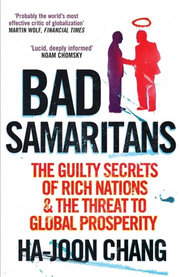 Bad Samaritans. The Guilty Secrets of Rich Nations and the Threat to Global Prosperity